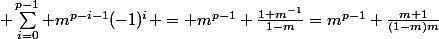  \sum_{i=0}^{p-1} m^{p-i-1}(-1)^i = m^{p-1} \frac{1+m^{-1}}{1-m}=m^{p-1} \frac{m+1}{(1-m)m}