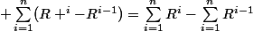  \sum_{i=1}^n(R ^i-R^{i-1})=\sum_{i=1}^nR^i-\sum_{i=1}^nR^{i-1}