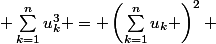  \sum_{k=1}^{n}{u_{k}^{3}} = \left(\sum_{k=1}^{n}{u_{k}} \right)^{2} 