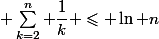 \sum_{k=2}^{n} \dfrac{1}{k} \leqslant \ln n&nbsp;&nbsp; \\ 