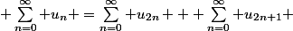  \sum_{n=0}^{\infty} u_n =\sum_{n=0}^{\infty} u_{2n} + \sum_{n=0}^{\infty} u_{2n+1} 
