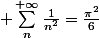  \sum_n^{+\infty}\frac{1}{n^2}=\frac{\pi^2}{6}