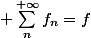  \sum_n^{+\infty}f_n=f