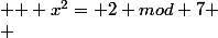 \begin{cases} & \text{ } x^2= 2 mod 7 \\ & \text{ } x^2= 1 mod 11 \end{cases}