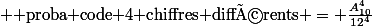  \text{ proba code 4 chiffres différents} = \frac{A_{10}^4}{12^4}