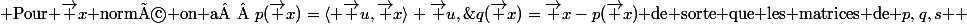  \text{Pour $\vec x$ normé on a  $p(\vec x)=\langle \vec u,\vec x\rangle \vec u,\;q(\vec x)=\vec x-p(\vec x)$ de sorte que les matrices de $p,q,s$ } 