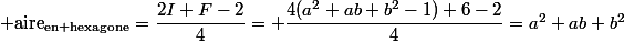  \text{aire}_\text{en hexagone}=\dfrac{2I+F-2}{4}= \dfrac{4(a^2+ab+b^2-1)+6-2}{4}=a^2+ab+b^2