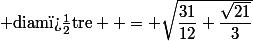  \text{diam�tre}  = \sqrt{\dfrac{31}{12}+\dfrac{\sqrt{21}}{3}}