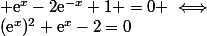 \text{e}^x-2\text{e}^{-x}+1 =0 \iff&nbsp;&nbsp;(\text{e}^x)^2+\text{e}^x-2=0