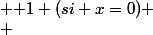 \begin{cases} & \text 1 (si x=0) \\ & \text0 (si x>0) \end{cases}