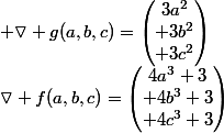 \triangledown f(a,b,c)=\begin{pmatrix}4a^3+3\\ 4b^3+3\\ 4c^3+3\end{pmatrix}; \triangledown g(a,b,c)=\begin{pmatrix}3a^2\\ 3b^2\\ 3c^2\end{pmatrix}