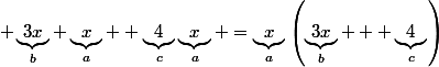  \underbrace{3x}_b \underbrace{x}_a+ \underbrace{4}_c\underbrace{x}_a =\underbrace{x}_a\left(\underbrace{3x}_b + \underbrace{4}_c\right)