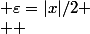  \varepsilon=|x|/2 \\  