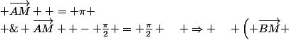 \left( \vec{BM} ; \vec{AM} \right) - \frac{\pi}{2} = \frac{\pi}{2} \quad \Rightarrow \quad \left( \vec{BM} ; \vec{AM} \right) = \pi
 \\ \