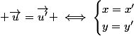  \vec{u}=\vec{u'} \iff\begin{cases}x=x'\\y=y'\end{cases}