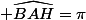  \widehat{BAH}=\pi