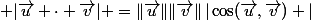  |\vec{u} \cdot \vec{v}| =\|\vec{u}\|\|\vec{v}\|\,|\cos(\vec{u},\vec{v}) |