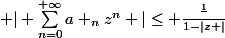 | \sum_{n=0}^{+\infty}a _{n}z^{n} |\leq \frac{\frac{1}{}}{1-\left|z \right|}