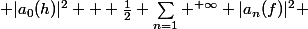  |a_0(h)|^2 + \frac{1}{2} \sum_{n=1} ^{+\infty} |a_n(f)|^2 