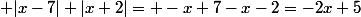  |x-7|+|x+2|= -x+7-x-2=-2x+5
