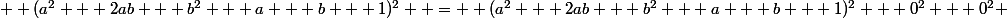   (a^2 + 2ab + b^2 + a + b + 1)^2  =  (a^2 + 2ab + b^2 + a + b + 1)^2 + 0^2 + 0^2 