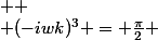  
 \\ (-iwk)^3 = \frac{\pi}{2} 