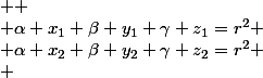  
 \\ \alpha x_1+\beta y_1+\gamma z_1=r^2
 \\ \alpha x_2+\beta y_2+\gamma z_2=r^2
 \\ 