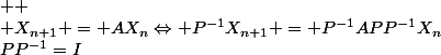 PP^{-1}=I; 
 \\ X_{n+1} = AX_{n}\Leftrightarrow P^{-1}X_{n+1} = P^{-1}APP^{-1}X_{n}