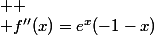 \begin{vmatrix} x & &-\infty & -1&&0&&+\infty \\ e^x&&+& &+ & &+&& \\ (-1-x)& &- &0 &+&&+ \\ f''(x)=e^x(-1-x)& & -&0& &+&&+ \end{vmatrix}