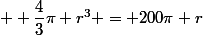  \dfrac{2500}{3}\pi&nbsp;&nbsp;+ \dfrac{4}{3}\pi r^3 = 200\pi r
