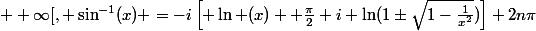\forall x\in]1; +\infty[, \sin^{-1}(x) =-i\left[ \ln (x)+ \frac{\pi}{2} i+\ln(1\pm\sqrt{1-\frac{1}{x^2}})\right]+2n\pi