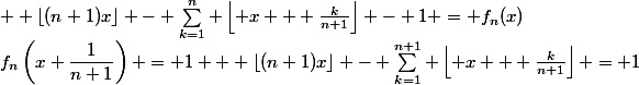 f_n\left(x+\dfrac{1}{n+1}\right) = 1 + \lfloor(n+1)x\rfloor - \sum_{k=1}^{n+1} \left\lfloor x + \frac{k}{n+1}\right\rfloor = 1&nbsp;&nbsp;+ \lfloor(n+1)x\rfloor - \sum_{k=1}^{n} \left\lfloor x + \frac{k}{n+1}\right\rfloor - 1 = f_n(x)