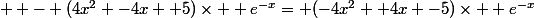   - (4x^2 -4x +5)\times  e^{-x}= (-4x^2 +4x -5)\times  e^{-x}