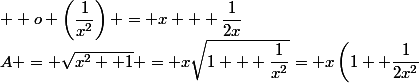 A = \sqrt{x^2 +1} = x\sqrt{1 + \dfrac{1}{x^2}}= x\left(1+ \dfrac{1}{2x^2}&nbsp;&nbsp;+ o \left(\dfrac{1}{x^2}\right)\right) = x + \dfrac{1}{2x}&nbsp;&nbsp;+ o \left(\dfrac{1}{x}\right)
