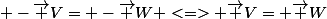  -\vec {V}= -\vec {W} <=> \vec {V}= \vec {W}&nbsp;&nbsp;