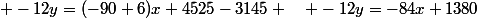  -12y=(-90+6)x+4525-3145 \quad -12y=-84x+1380