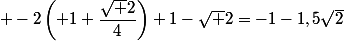  -2\left( 1+\dfrac{\sqrt 2}{4}\right)+1-\sqrt 2=-1-1,5\sqrt{2}