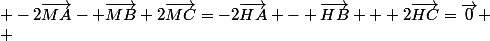  -2\vec{MA}- \vec{MB}+2\vec{MC}=-2\vec{HA} - \vec{HB} + 2\vec{HC}=\vec{0}
 \\ 