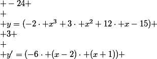  \\ \left(\begin{array}{cccccc} \\ x & \frac{1}{2} &&nbsp;&nbsp; & 2 &&nbsp;&nbsp; & 3 \\ \\ y'=(-6\cdot (x-2)\cdot (x+1)) & \frac{27}{2} & + & 0 & - & -24 \\ \\ y=(-2\cdot x^{3}+3\cdot x^{2}+12\cdot x-15) & \frac{-17}{2} & \nearrow&nbsp;&nbsp;& 5 & \searrow&nbsp;&nbsp;& -6 \\ \end{array}\right) \\ 