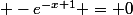  -e^{-x+1} = 0