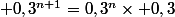  0,3^{n+1}=0,3^n\times 0,3