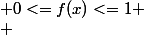  \forall x \in [0+\infty[ ; 0<=f(x)<=1
 \\ 