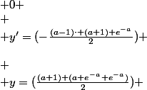  \\ \left(\begin{array}{cccccccc} \\ a & -\infty&nbsp;&nbsp;&&nbsp;&nbsp; & -1 &&nbsp;&nbsp; & 1 &&nbsp;&nbsp; & +\infty&nbsp;&nbsp;\\ \\ y=(\frac{(a+1) (a e^{-a}+e^{-a})}{2}) & +\infty&nbsp;&nbsp;& \searrow&nbsp;&nbsp;& 0 & \nearrow&nbsp;&nbsp;& \frac{2}{e^{1}} & \searrow&nbsp;&nbsp;& 0 \\ \\ y'=(-\frac{(a-1)\cdot (a+1) e^{-a}}{2}) & -\infty&nbsp;&nbsp;& - & 0 & + & 0 & - & 0 \\ \end{array}\right) \\ 