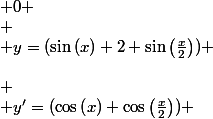 \left(\begin{array}{cccccc} \\ x & 0 &&nbsp;&nbsp; & \frac{2\cdot \pi }{3} &&nbsp;&nbsp; & 2\cdot \pi&nbsp;&nbsp;\\ \\ y'=(\cos\left(x\right)+\cos\left(\frac{x}{2}\right)) & 2 & + & 0 & - & 0 \\ \\ y=(\sin\left(x\right)+2 \sin\left(\frac{x}{2}\right)) & 0 & \nearrow&nbsp;&nbsp;& \frac{3\cdot \sqrt{3}}{2} & \searrow&nbsp;&nbsp;& 0 \\ \end{array}\right) 