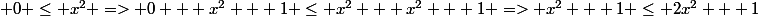  0 \le x^2 => 0 + x^2 + 1 \le x^2 + x^2 + 1 => x^2 + 1 \le 2x^2 + 1