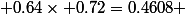  0.64\times 0.72=0.4608 
