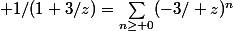  1/(1+3/z)=\sum_{n\geq 0}(-3/ z)^n