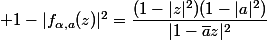  1-|f_{\alpha,a}(z)|^2=\dfrac{(1-|z|^2)(1-|a|^2)}{|1-\bar{a}z|^2}