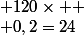  120\times 
 \\ 0,2=24