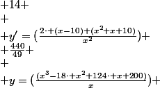 
 \\ \begin{array}{cccccc}
 \\ x & 0 &   & 10 &   & 14 \\
 \\ y'=(\frac{2\cdot (x-10) (x^{2}+x+10)}{x^{2}}) & -\infty  & - & 0 & + & \frac{440}{49} \\
 \\ y=(\frac{(x^{3}-18\cdot x^{2}+124\cdot x+200)}{x}) & +\infty  & \searrow  & 64 & \nearrow  & \frac{576}{7}
 \\ \end{array}
 \\ 